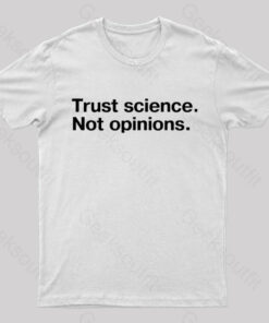 Trust Science Not Opinions Geek T-Shirt