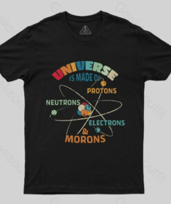 Universe is Made of Protons Neutrons Electrons T-Shirt