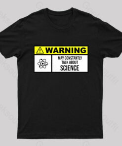 Warning May Constantly Talk About Science Geek T-Shirt