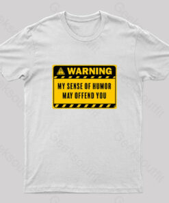 Warning My Sense of Humor May Offend You Geek T-Shirt