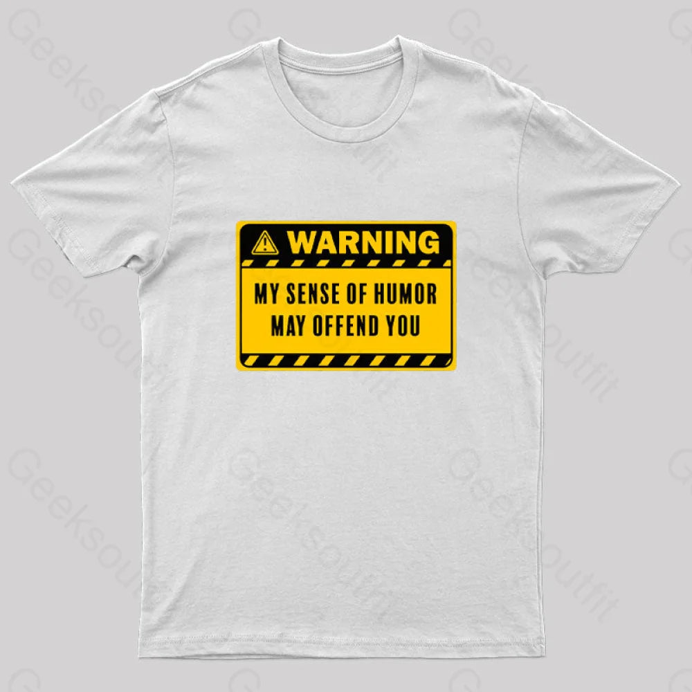 Warning My Sense of Humor May Offend You Geek T-Shirt Warning My Sense of Humor May Offend You Geek T-Shirt