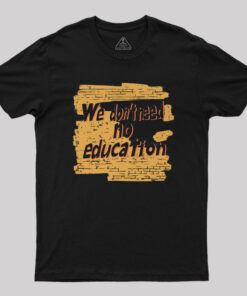 We Don’t Need No Education T-Shirt