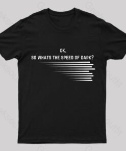 What Is The Speed Of Dark Geek T-Shirt
