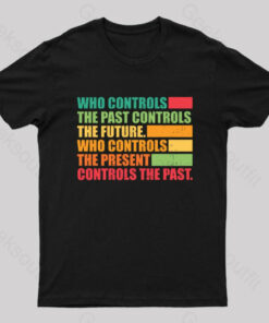 Who Controls The Past Controls The Future Geek T-Shirt