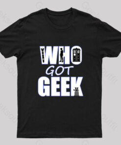 Who Got Geek T-Shirt