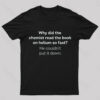 Why Did The Chemist Read The Book On Helium So Fast Geek T-Shirt