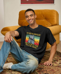 Why Does The Human-Slave Keep Stealing My Poop With a Tiny Shovel Geek T-Shirt