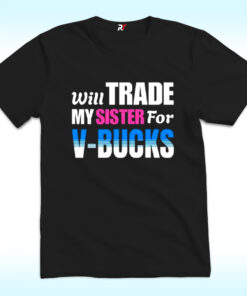 Will Trade My Sister For V-Bucks Shirt