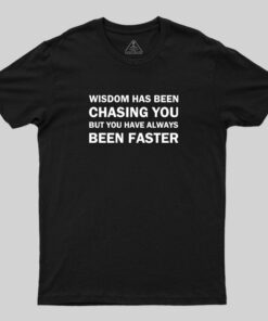 Wisdom Has Been Chasing You T-Shirt