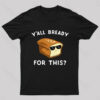 Y’all Bready For This Geek T-Shirt