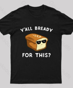Y’all Bready For This Geek T-Shirt