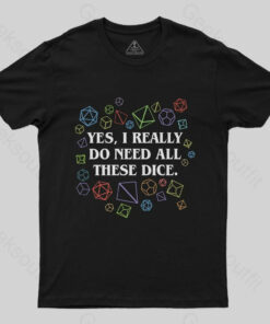 Yes I Really Do Need All These Dice Tabletop RPG Classic T-Shirt