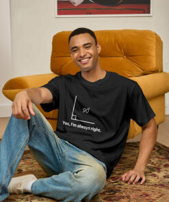 Yes, I’m always right Geek T-Shirt