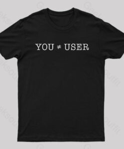 You Are Not the User Geek T-Shirt