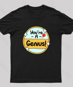 You Are a Genius Geek T-Shirt