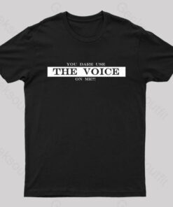 You Dare Use The Voice on Me Nerd T-Shirt