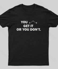 You Either Get It Or You Don’t Geek T-Shirt