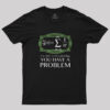 You Have A Problem T-Shirt