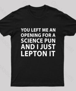 You Left Me An Opening For A Science Nerd T-Shirt