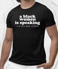 A Black Woman Is Speaking Listen And Learn Shirt