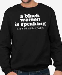 A Black Woman Is Speaking Listen And Learn Shirt