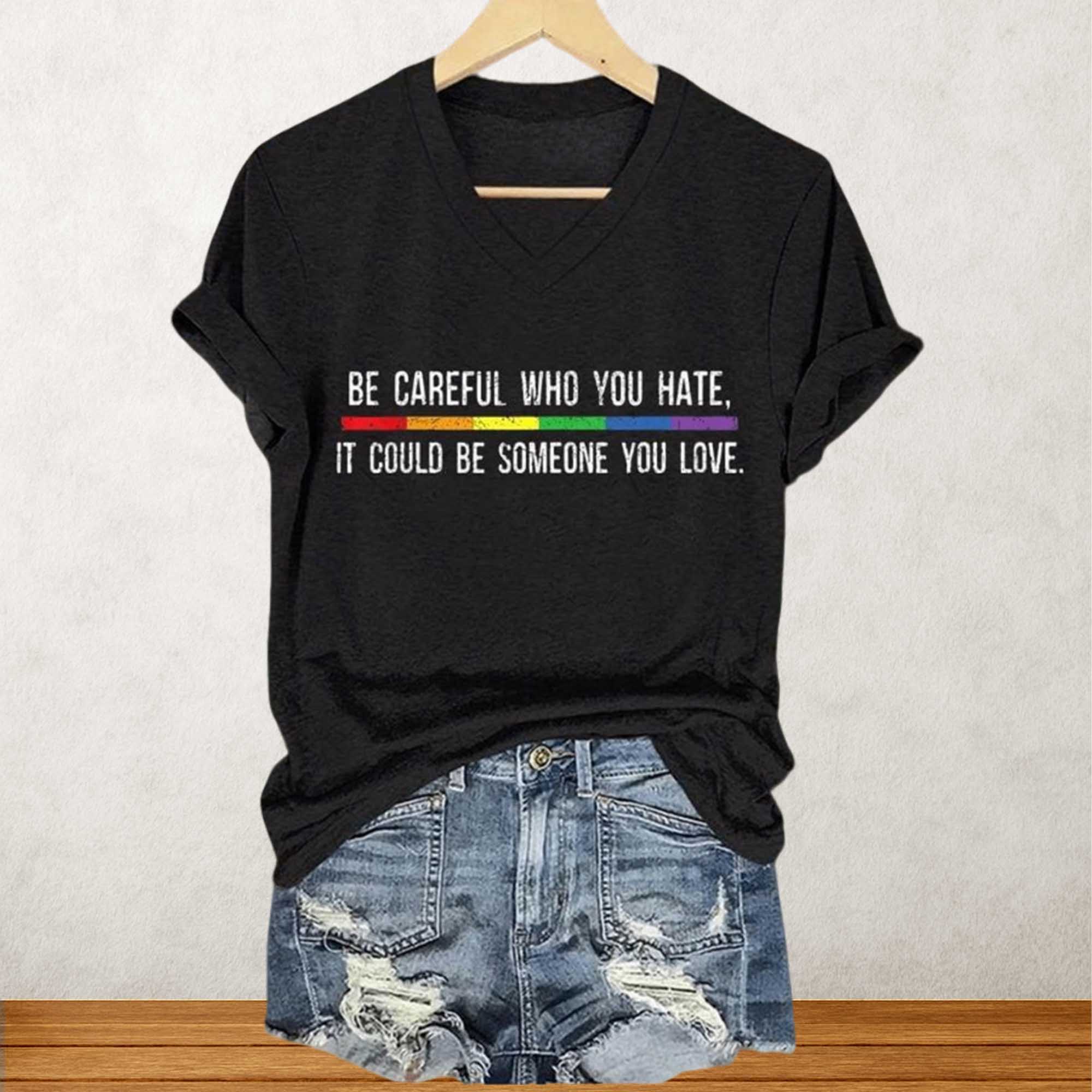 Be Careful Who You Hate It Could Be Someone You Love Shirt Be Careful Who You Hate It Could Be Someone You Love Shirt