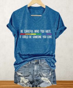 Be Careful Who You Hate It Could Be Someone You Love Shirt 1 Be Careful Who You Hate It Could Be Someone You Love Shirt 2