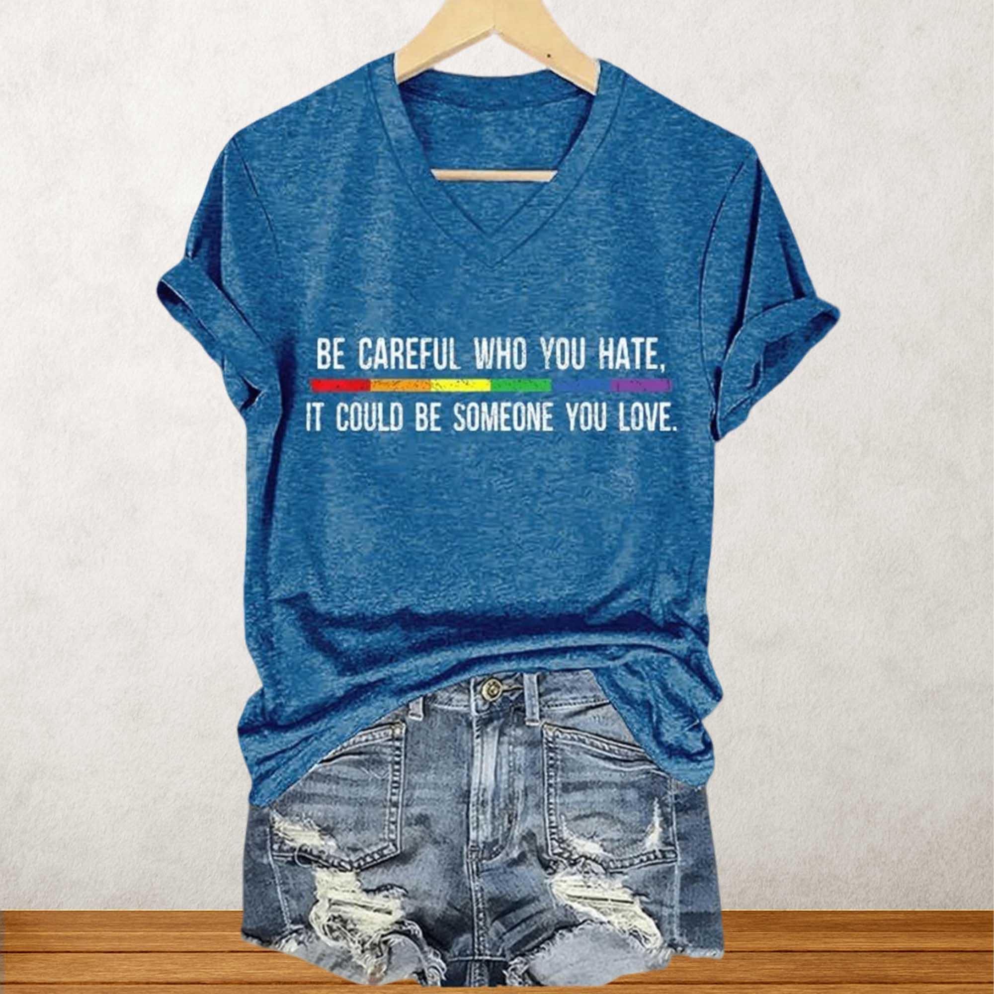 Be Careful Who You Hate It Could Be Someone You Love Shirt Be Careful Who You Hate It Could Be Someone You Love Shirt
