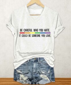 Be Careful Who You Hate It Could Be Someone You Love Shirt 3 Be Careful Who You Hate It Could Be Someone You Love Shirt 4
