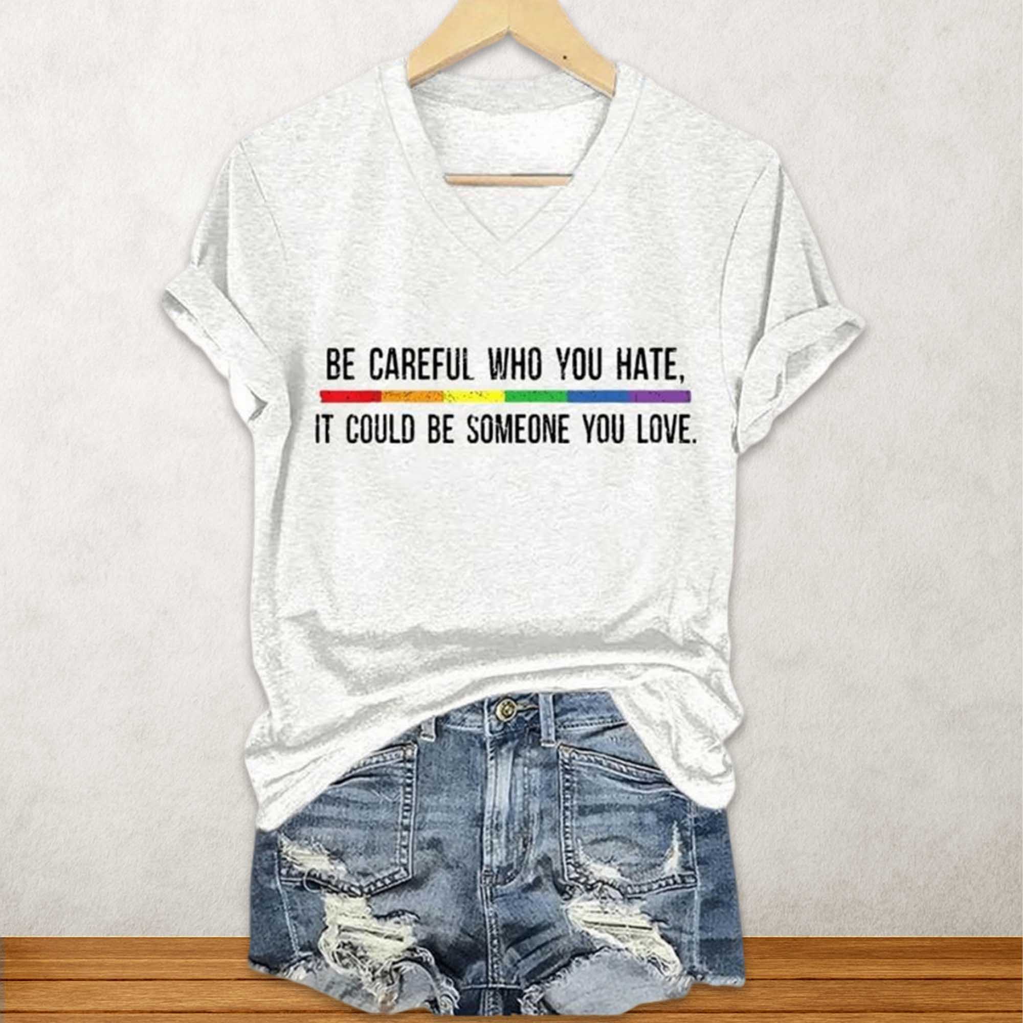 Be Careful Who You Hate It Could Be Someone You Love Shirt Be Careful Who You Hate It Could Be Someone You Love Shirt