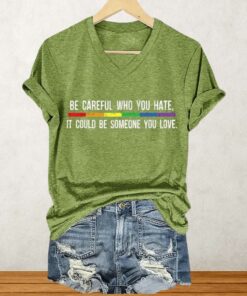 Be Careful Who You Hate It Could Be Someone You Love Shirt 4 Be Careful Who You Hate It Could Be Someone You Love Shirt 5