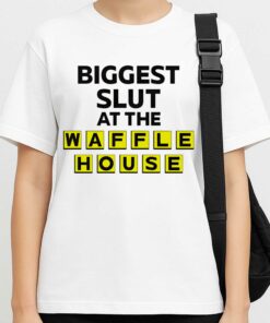 Biggest Slut At The Waffle House T Shirt 3