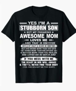 Bill Corbett Yes I’m A Stubborn Son But My Freaking Awesome Mom Loves Me That Is Enough Shirt