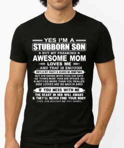Bill Corbett Yes I’m A Stubborn Son But My Freaking Awesome Mom Loves Me That Is Enough Shirt