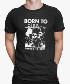 Borb To Piss Forced To Cum Shirt