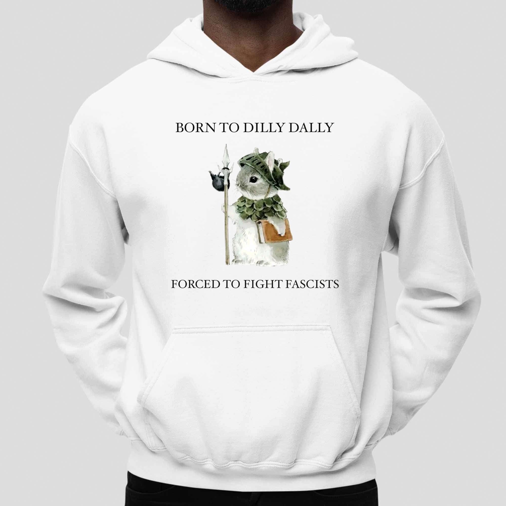 Born To Dilly Dally Forced To Fight Fascists T-Shirt Born To Dilly Dally Forced To Fight Fascists T-Shirt