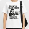 Born To Read Books, Forced To Read Emails T-Shirt