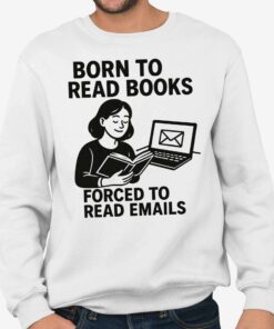 Born To Read Books Forced To Read Emails T Shirt 4