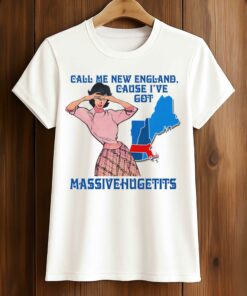 Call Me New England, Cause I Got MassiveHugeTits Shirt