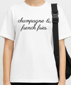 Champagne And French Fries Shirt 2 Champagne And French Fries Shirt 3