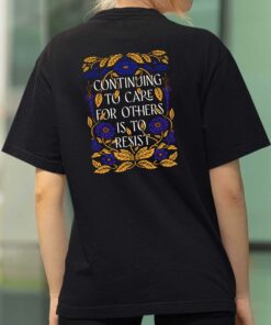 Continuing To Care For Others Is To Resist Shirt