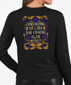 Continuing To Care For Others Is To Resist Shirt