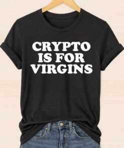 Crypto Is For Virgins Shirt