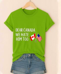 Dear Canada We Hate Him Too America Shirt