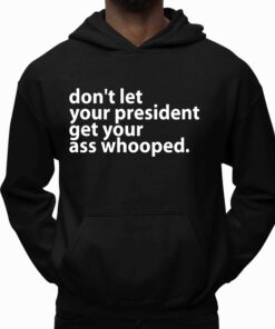 Dont Let Your President Get Your Ass Whooped Shirt 5