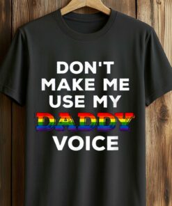 Don’t Make Me Use My Daddy Voice Shirt