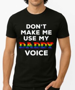 Don’t Make Me Use My Daddy Voice Shirt