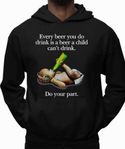 Every Beer You Do Drink Is A Beer A Child Cant Drink Do Your Part Shirt 5