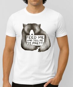 Feed Me And Tell Me I’m Pretty Shirt