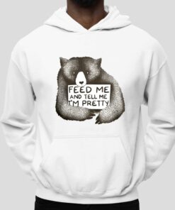 Feed Me And Tell Me Im Pretty Shirt 5